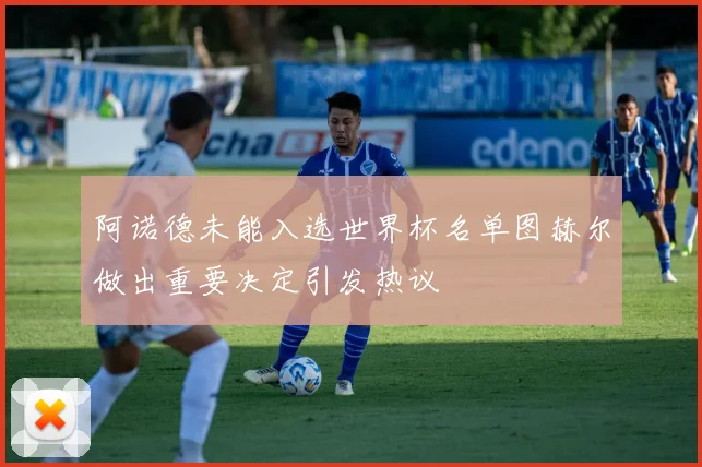 阿诺德未能入选世界杯名单图赫尔做出重要决定引发热议
