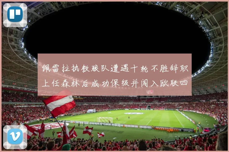 佩雷拉执教狼队遭遇十轮不胜辞职上任森林后成功保级并闯入欧联四强