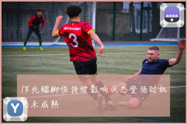 邝兆镭脚伤持续影响状态登场时机尚未成熟